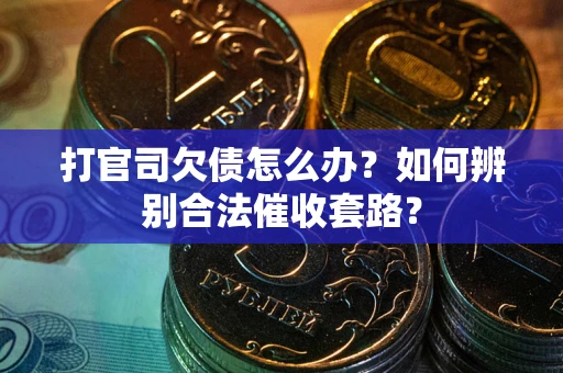 北京打官司欠债怎么办？如何辨别合法催收套路？