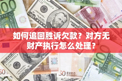 北京如何追回胜诉欠款？对方无财产执行怎么处理？