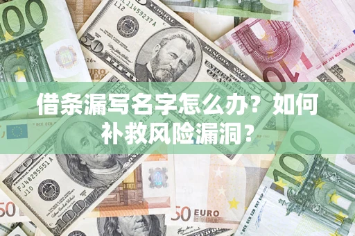 北京借条漏写名字怎么办？如何补救风险漏洞？