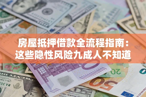 北京房屋抵押借款全流程指南：这些隐性风险九成人不知道