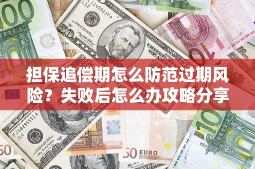 北京担保追偿期怎么防范过期风险？失败后怎么办攻略分享