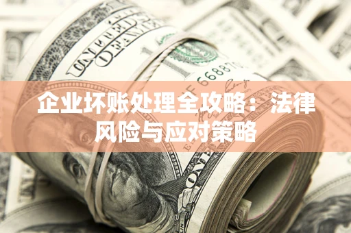 北京企业坏账处理全攻略：法律风险与应对策略