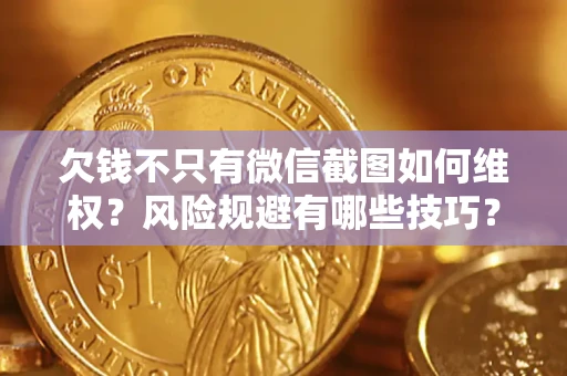 北京欠钱不只有微信截图如何维权？风险规避有哪些技巧？