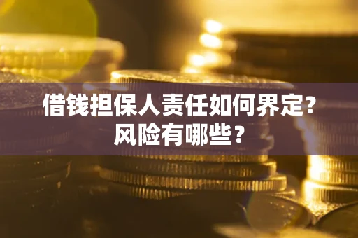北京借钱担保人责任如何界定?风险有哪些? 北京借钱担保人责任如何界定?风险有哪些?