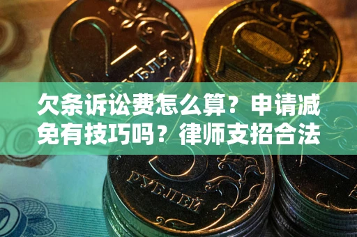 北京欠条诉讼费怎么算？申请减免有技巧吗？律师支招合法省钱