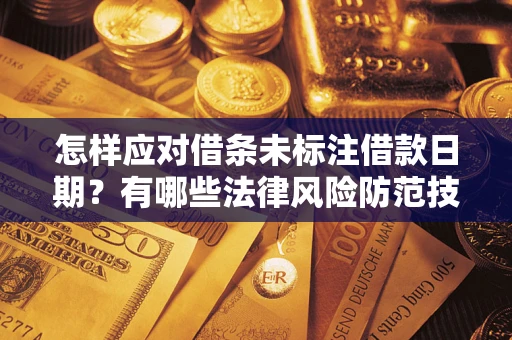 北京怎样应对借条未标注借款日期？有哪些法律风险防范技巧？