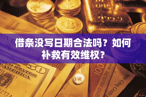 北京借条没写日期合法吗？如何补救有效维权？