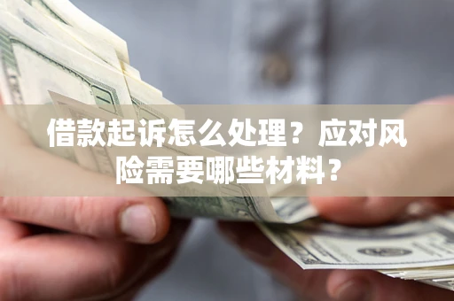 北京借款起诉怎么处理？应对风险需要哪些材料？