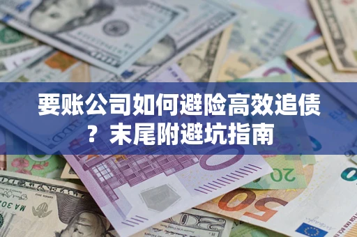 北京要账公司如何避险高效追债？末尾附避坑指南