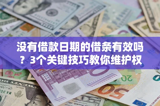 北京没有借款日期的借条有效吗？3个关键技巧教你维护权益