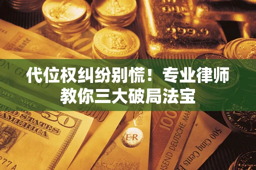 北京代位权纠纷别慌！专业律师教你三大破局法宝