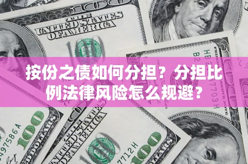 北京按份之债如何分担？分担比例法律风险怎么规避？