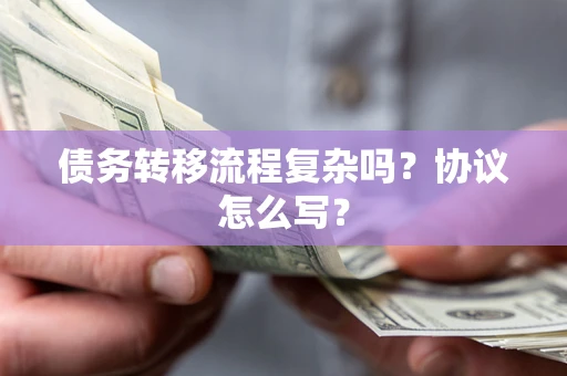 北京债务转移流程复杂吗？协议怎么写？