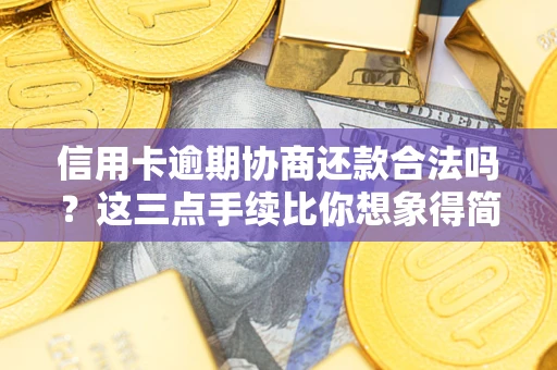 北京信用卡逾期协商还款合法吗？这三点手续比你想象得简单