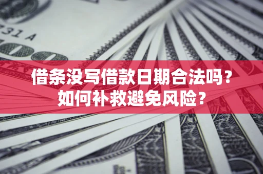 北京借条没写借款日期合法吗？如何补救避免风险？