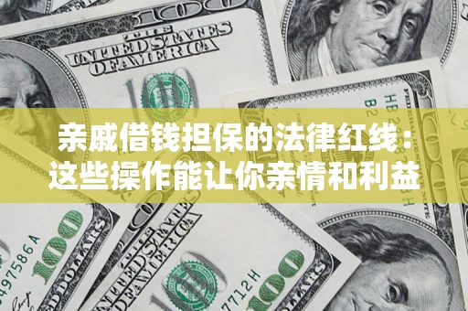 北京亲戚借钱担保的法律红线：这些操作能让你亲情和利益两不误