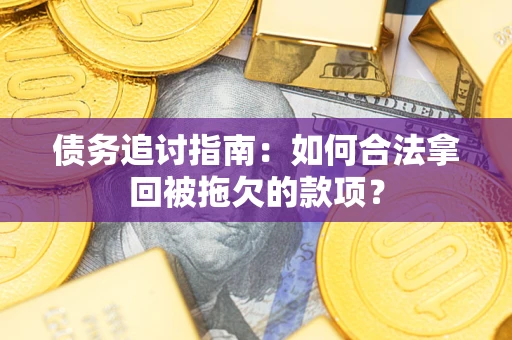 北京债务追讨指南：如何合法拿回被拖欠的款项？