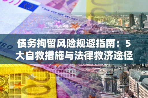 北京债务拘留风险规避指南：5大自救措施与法律救济途径