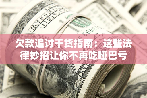 北京欠款追讨干货指南：这些法律妙招让你不再吃哑巴亏