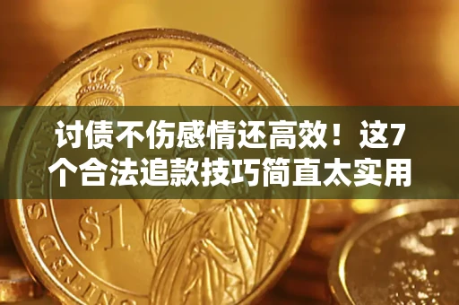 北京讨债不伤感情还高效！这7个合法追款技巧简直太实用