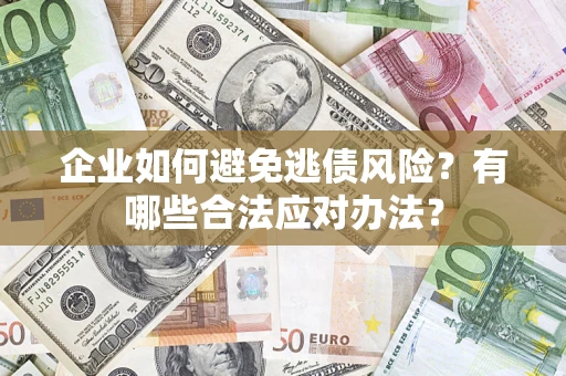 北京企业如何避免逃债风险？有哪些合法应对办法？