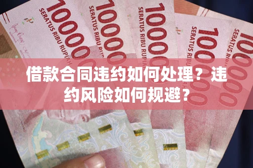 北京借款合同违约如何处理？违约风险如何规避？