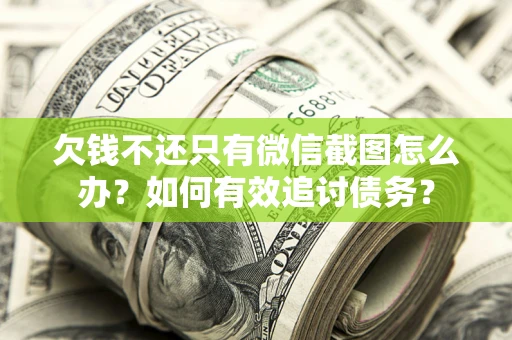北京欠钱不还只有微信截图怎么办？如何有效追讨债务？