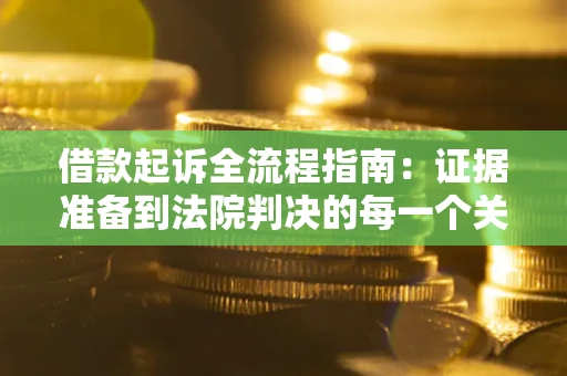 北京借款起诉全流程指南：证据准备到法院判决的每一个关键步骤