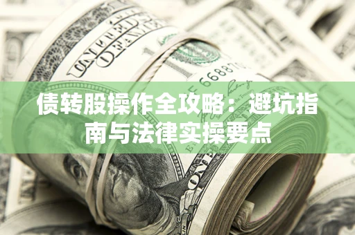 北京债转股操作全攻略：避坑指南与法律实操要点