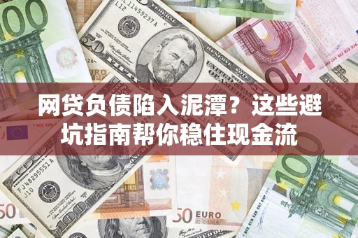 北京网贷负债陷入泥潭？这些避坑指南帮你稳住现金流