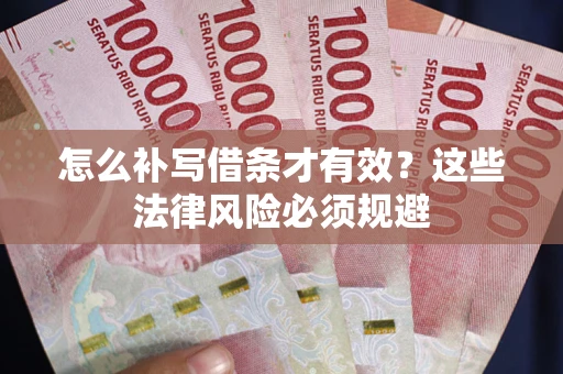 北京怎么补写借条才有效？这些法律风险必须规避