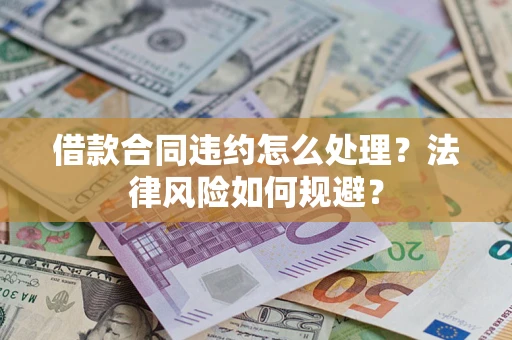 北京借款合同违约怎么处理？法律风险如何规避？