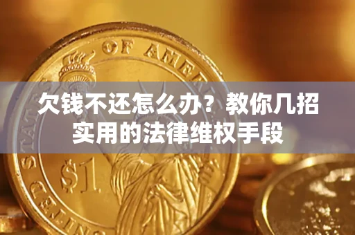 北京欠钱不还怎么办？教你几招实用的法律维权手段