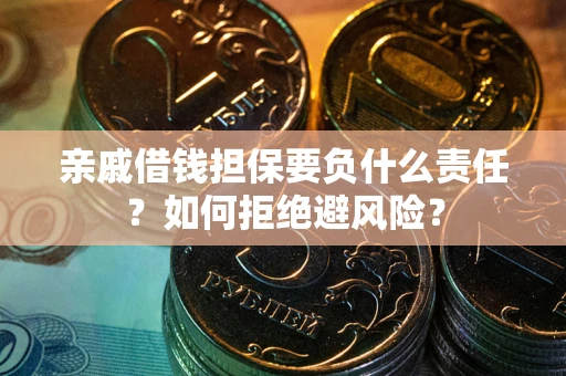 北京亲戚借钱担保要负什么责任？如何拒绝避风险？