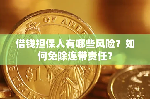 北京借钱担保人有哪些风险？如何免除连带责任？