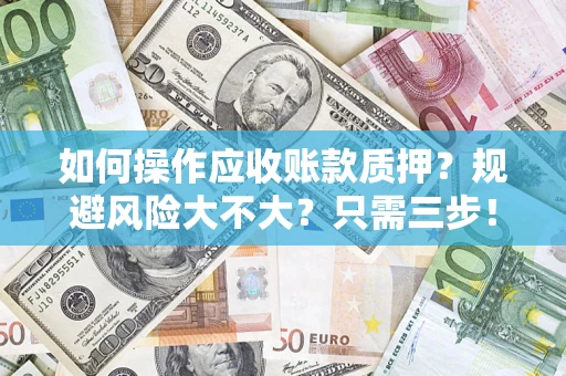 北京如何操作应收账款质押？规避风险大不大？只需三步！