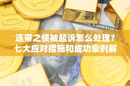 北京连带之债被起诉怎么处理？七大应对措施和成功案例解析