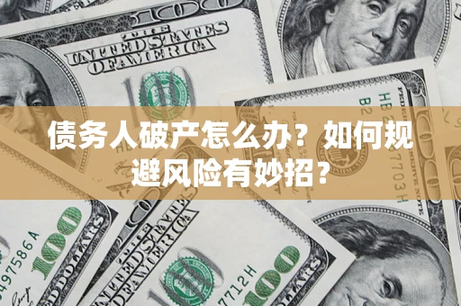 北京债务人破产怎么办？如何规避风险有妙招？