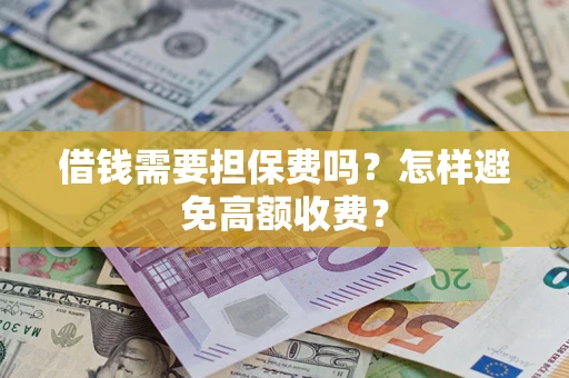 北京借钱需要担保费吗？怎样避免高额收费？