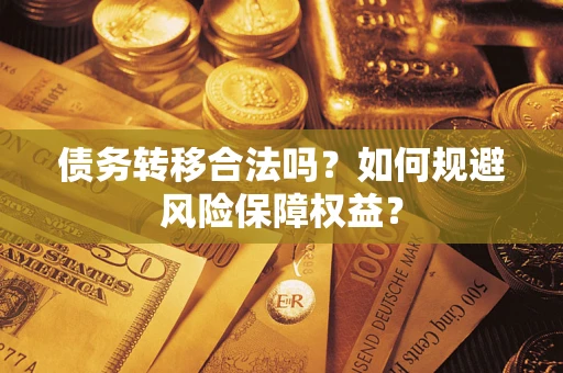 北京债务转移合法吗？如何规避风险保障权益？