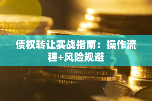 北京债权转让实战指南：操作流程+风险规避