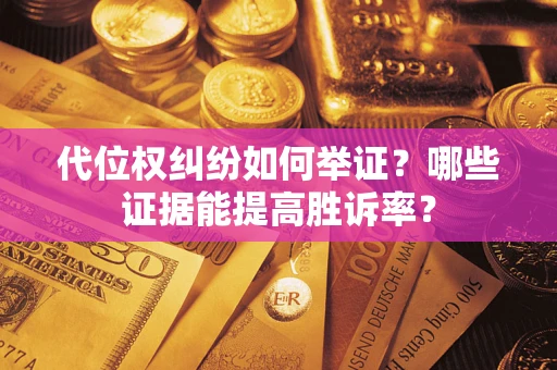 北京代位权纠纷如何举证？哪些证据能提高胜诉率？