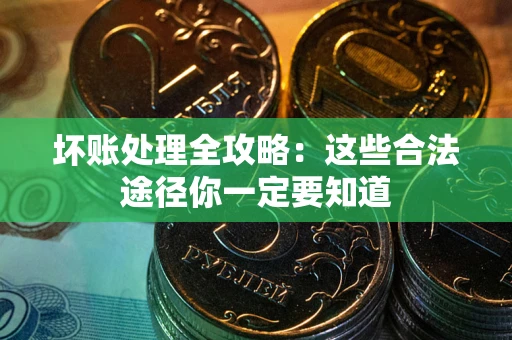 北京坏账处理全攻略：这些合法途径你一定要知道
