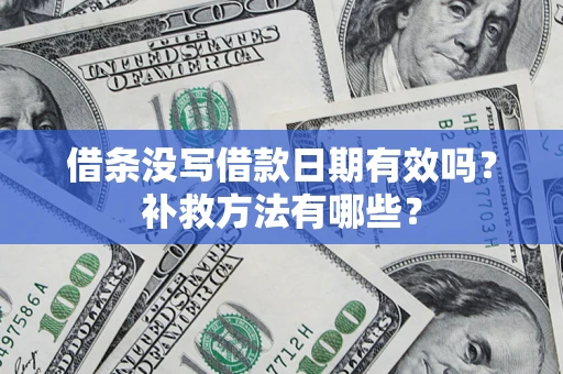北京借条没写借款日期有效吗?补救方法有哪些? 北京借条没写借款日期有效吗?补救方法有哪些?