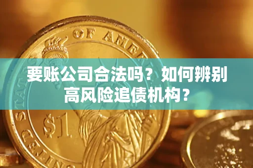北京要账公司合法吗？如何辨别高风险追债机构？