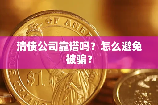 北京清债公司靠谱吗？怎么避免被骗？