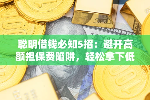 北京聪明借钱必知5招：避开高额担保费陷阱，轻松拿下低息贷款