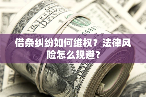 北京借条纠纷如何维权？法律风险怎么规避？