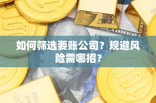 北京如何筛选要账公司？规避风险需哪招？