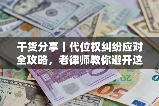 北京干货分享｜代位权纠纷应对全攻略，老律师教你避开这5大雷区